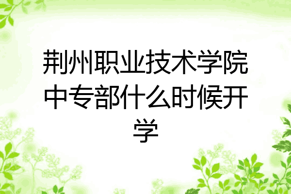 荆州职业技术学院中专部什么时候开学