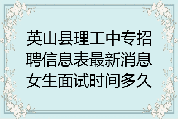 英山县理工中专招聘信息表最新消息女生面试时间多久