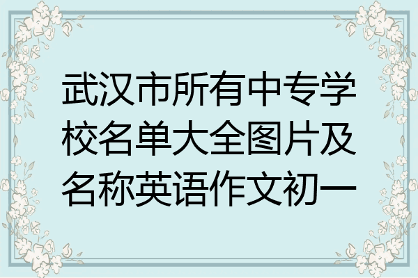武汉市所有中专学校名单大全图片及名称英语作文初一