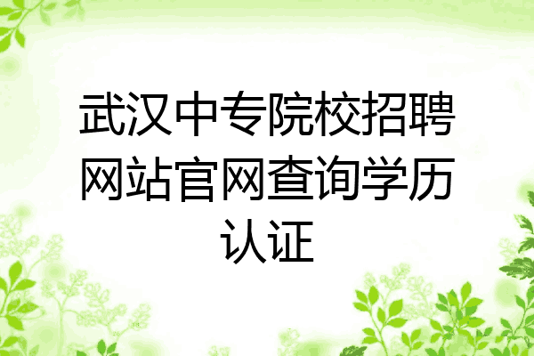 武汉中专院校招聘网站官网查询学历认证