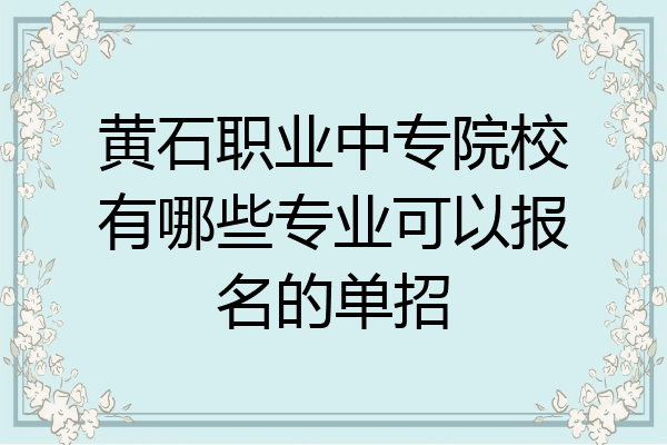 黄石职业中专院校有哪些专业可以报名的单招