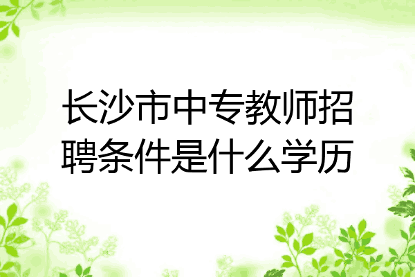 长沙市中专教师招聘条件是什么学历