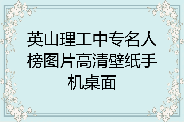 英山理工中专名人榜图片高清壁纸手机桌面