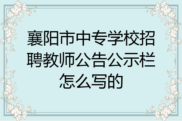 襄阳市中专学校招聘教师公告公示栏怎么写的