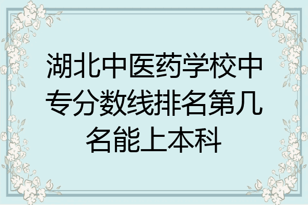 湖北中医药学校中专分数线排名第几名能上本科