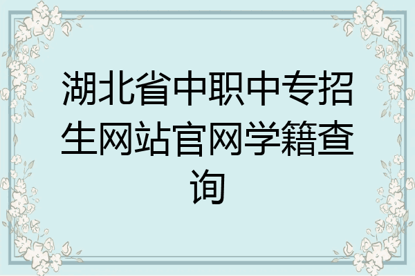 湖北省中职中专招生网站官网学籍查询