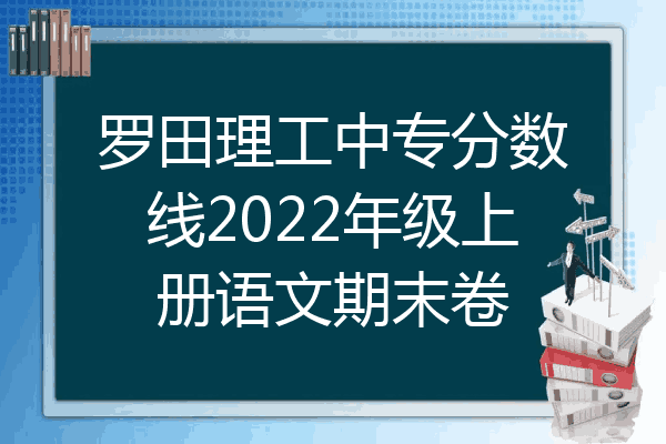 罗田理工中专分数线2022年级上册语文期末卷