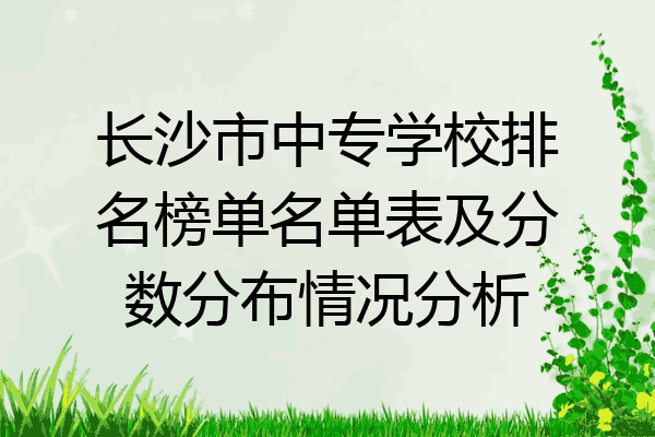 长沙市中专学校排名榜单名单表及分数分布情况分析