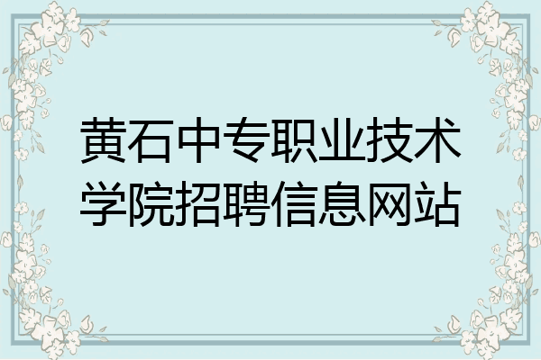 黄石中专职业技术学院招聘信息网站