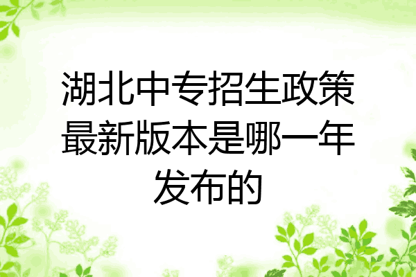 湖北中专招生政策最新版本是哪一年发布的