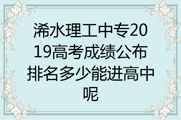浠水理工中专2019高考成绩公布排名多少能进高中呢