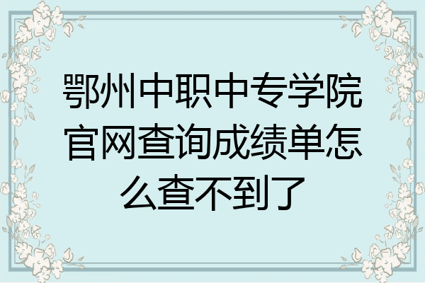 鄂州中职中专学院官网查询成绩单怎么查不到了