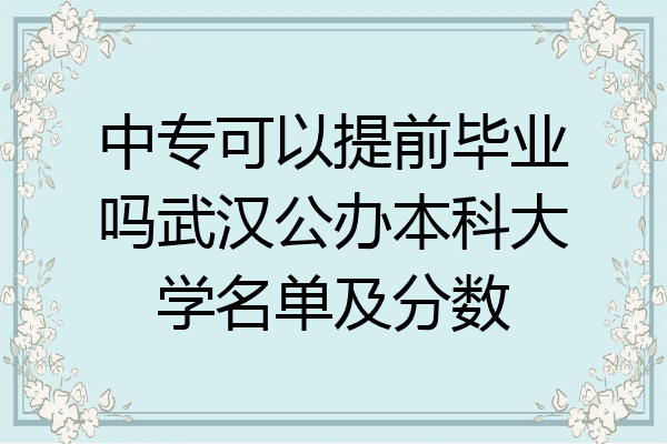 中专可以提前毕业吗武汉公办本科大学名单及分数
