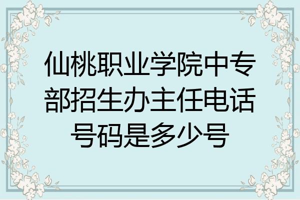 仙桃职业学院中专部招生办主任电话号码是多少号