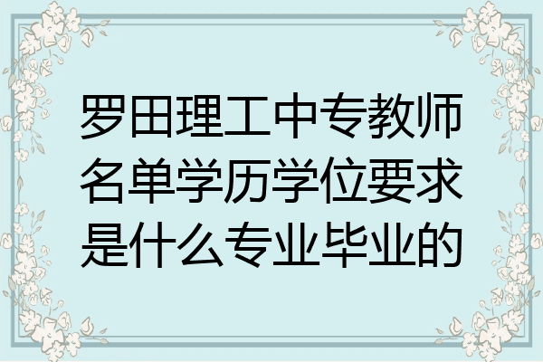 罗田理工中专教师名单学历学位要求是什么专业毕业的