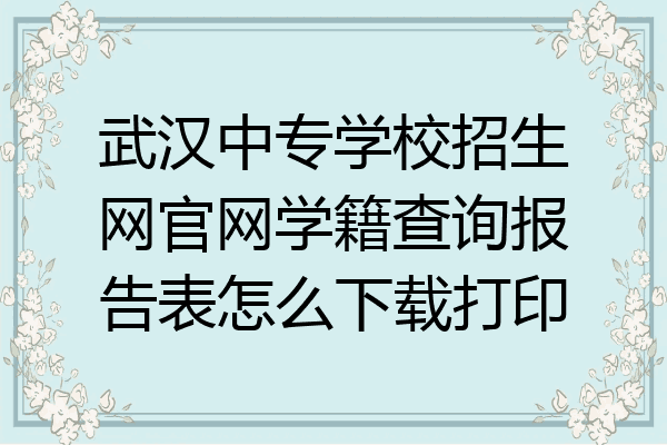 武汉中专学校招生网官网学籍查询报告表怎么下载打印