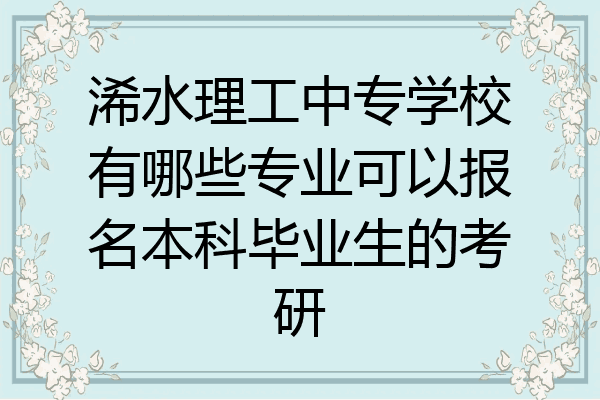浠水理工中专学校有哪些专业可以报名本科毕业生的考研