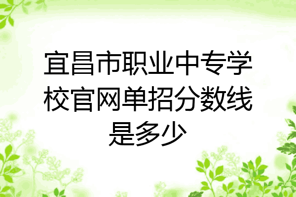 宜昌市职业中专学校官网单招分数线是多少