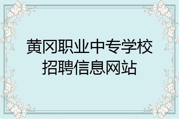黄冈职业中专学校招聘信息网站
