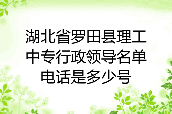 湖北省罗田县理工中专行政领导名单电话是多少号