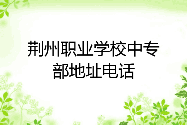 荆州职业学校中专部地址电话