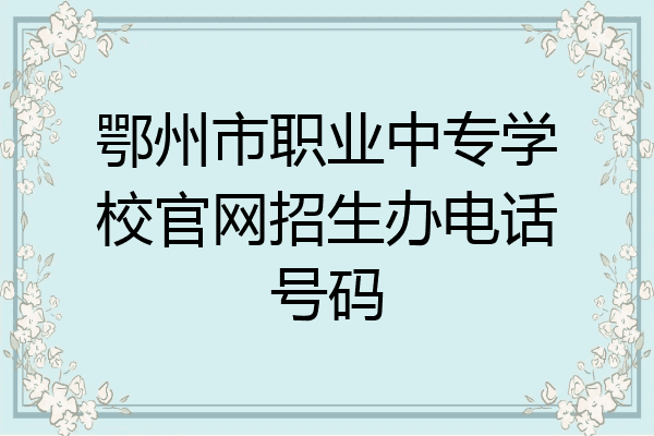 鄂州市职业中专学校官网招生办电话号码