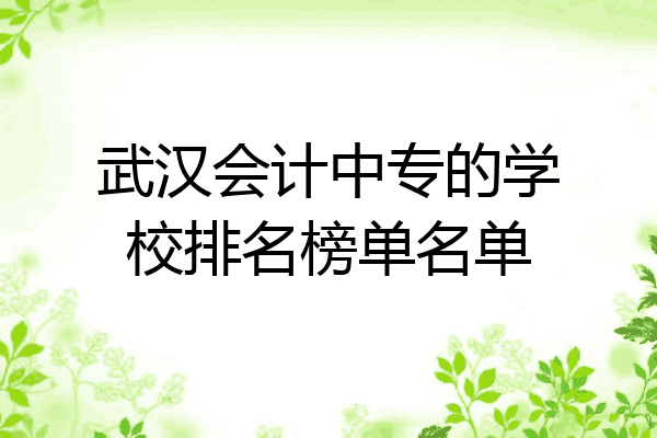 武汉会计中专的学校排名榜单名单