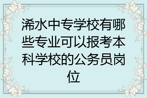 浠水中专学校有哪些专业可以报考本科学校的公务员岗位