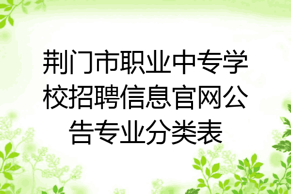 荆门市职业中专学校招聘信息官网公告专业分类表