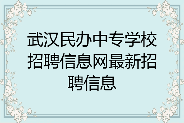 武汉民办中专学校招聘信息网最新招聘信息