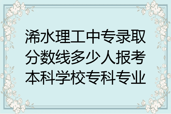 浠水理工中专录取分数线多少人报考本科学校专科专业
