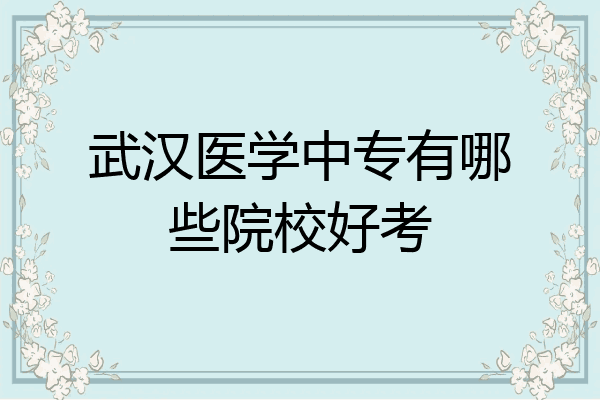 武汉医学中专有哪些院校好考
