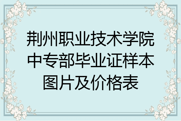 荆州职业技术学院中专部毕业证样本图片及价格表