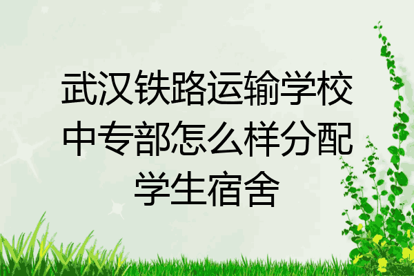 武汉铁路运输学校中专部怎么样分配学生宿舍
