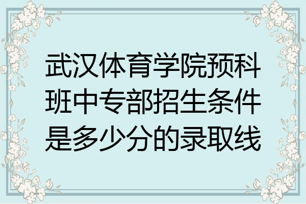 武汉体育学院预科班中专部招生条件是多少分的录取线