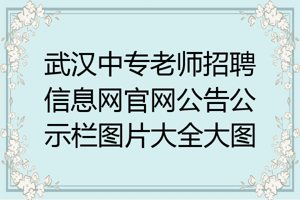 武汉中专老师招聘信息网官网公告公示栏图片大全大图