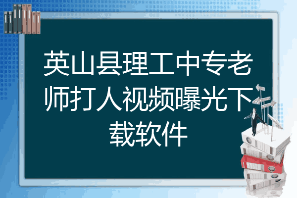 英山县理工中专老师打人视频曝光下载软件