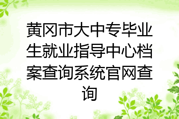 黄冈市大中专毕业生就业指导中心档案查询系统官网查询