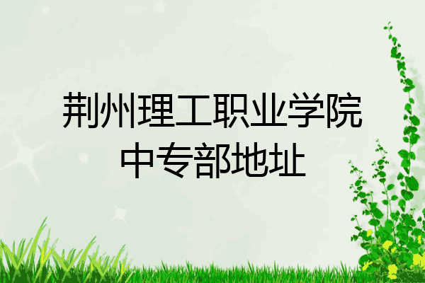 荆州理工职业学院中专部地址