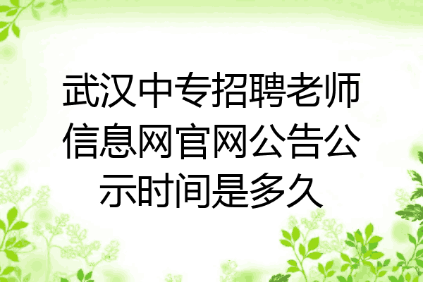 武汉中专招聘老师信息网官网公告公示时间是多久