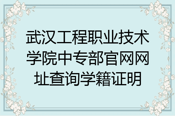 武汉工程职业技术学院中专部官网网址查询学籍证明