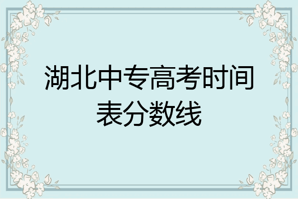 湖北中专高考时间表分数线