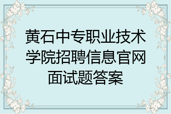 黄石中专职业技术学院招聘信息官网面试题答案