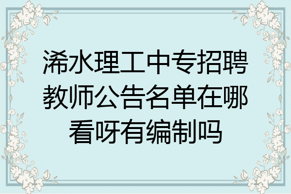 浠水理工中专招聘教师公告名单在哪看呀有编制吗