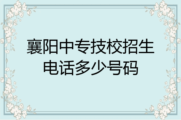 襄阳中专技校招生电话多少号码