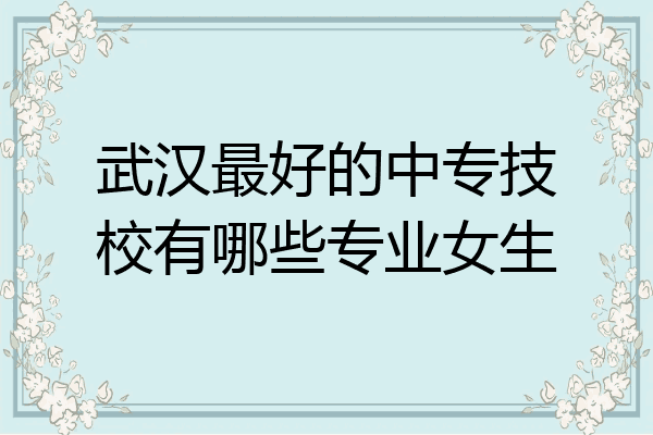 武汉最好的中专技校有哪些专业女生