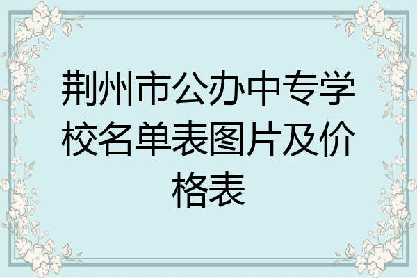 荆州市公办中专学校名单表图片及价格表