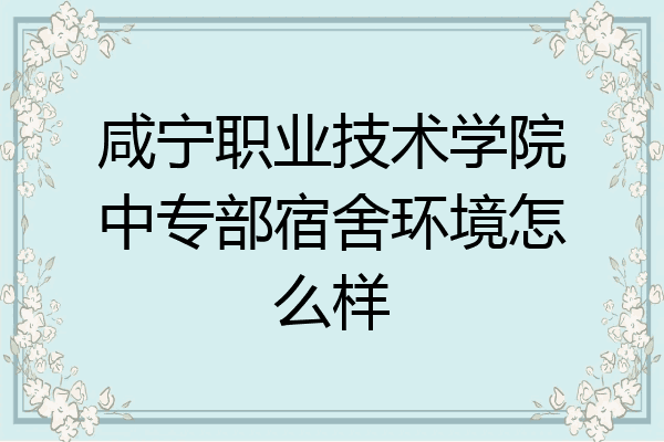 咸宁职业技术学院中专部宿舍环境怎么样