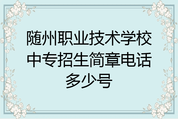 随州职业技术学校中专招生简章电话多少号
