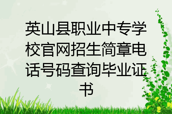 英山县职业中专学校官网招生简章电话号码查询毕业证书